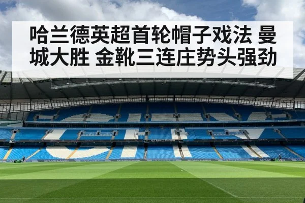 哈兰德英超首轮帽子戏法 曼城大胜 金靴三连庄势头强劲