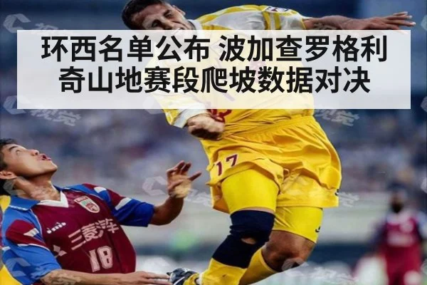环西名单公布 波加查罗格利奇山地赛段爬坡数据对决